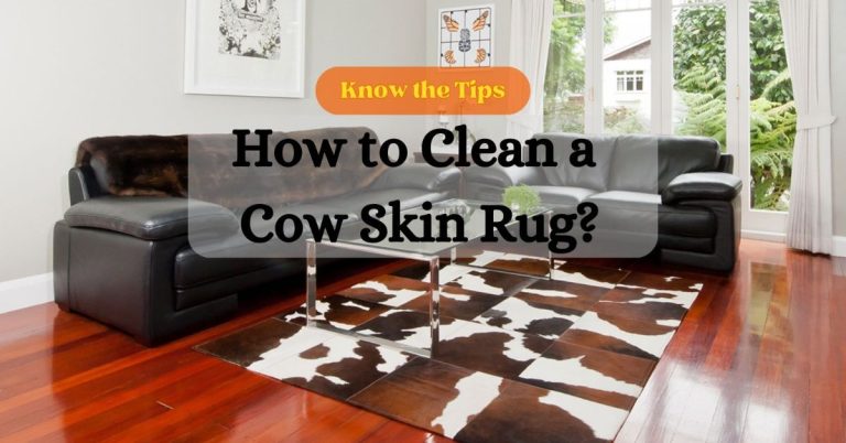 How to Clean a Cow Skin Rug: A Step-by-Step Guide